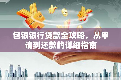 杭锦旗包银银行贷款全攻略，从申请到还款的详细指南