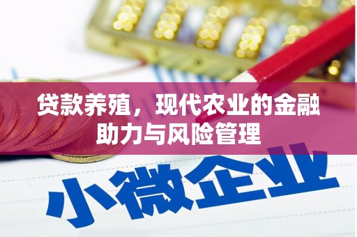 杭锦旗贷款养殖，现代农业的金融助力与风险管理