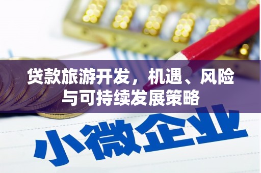 杭锦旗贷款旅游开发，机遇、风险与可持续发展策略