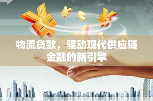 杭锦旗物流贷款，驱动现代供应链金融的新引擎