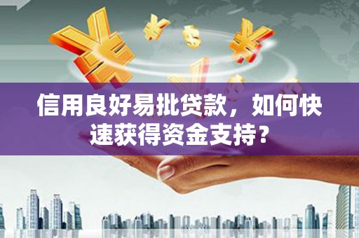杭锦旗信用良好易批贷款，如何快速获得资金支持？