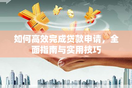 杭锦旗如何高效完成贷款申请，全面指南与实用技巧