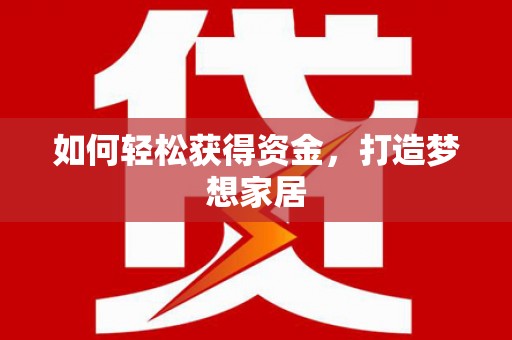 杭锦旗如何轻松获得资金，打造梦想家居
