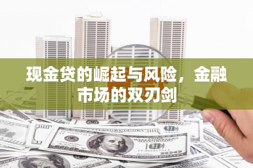杭锦旗现金贷的崛起与风险，金融市场的双刃剑