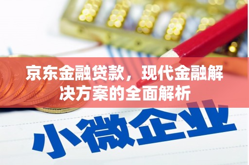 杭锦旗京东金融贷款，现代金融解决方案的全面解析