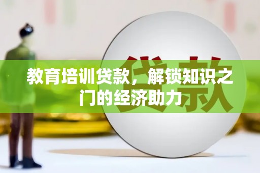 杭锦旗教育培训贷款，解锁知识之门的经济助力