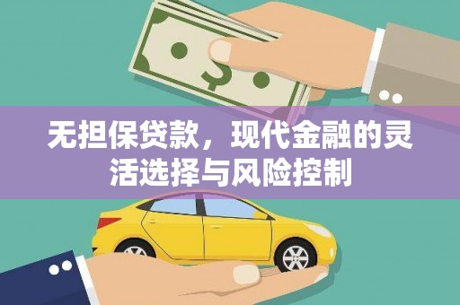 杭锦旗无担保贷款，现代金融的灵活选择与风险控制