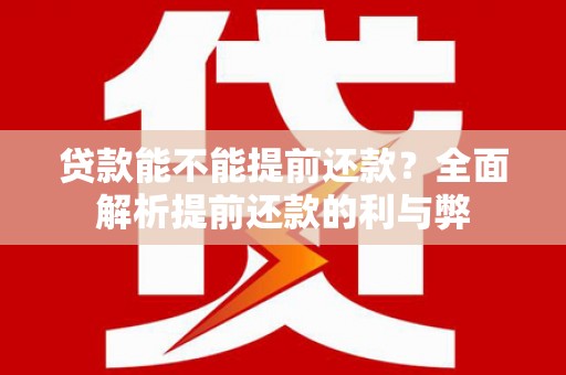 杭锦旗贷款能不能提前还款？全面解析提前还款的利与弊