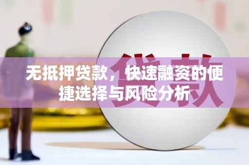 杭锦旗无抵押贷款，快速融资的便捷选择与风险分析