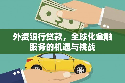 杭锦旗外资银行贷款，全球化金融服务的机遇与挑战
