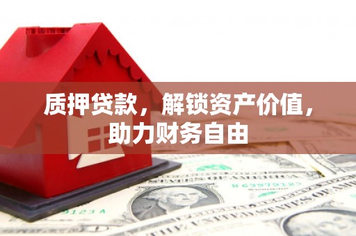 杭锦旗质押贷款，解锁资产价值，助力财务自由