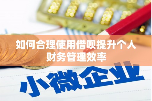 杭锦旗如何合理使用借呗提升个人财务管理效率