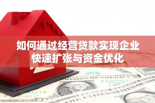 杭锦旗如何通过经营贷款实现企业快速扩张与资金优化