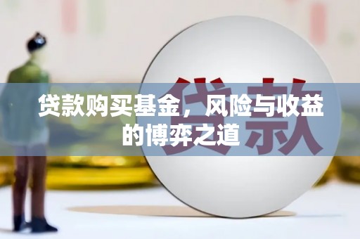 杭锦旗贷款购买基金，风险与收益的博弈之道