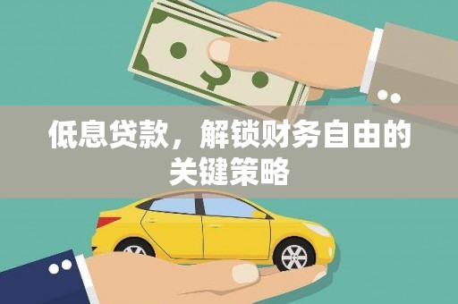 杭锦旗低息贷款，解锁财务自由的关键策略