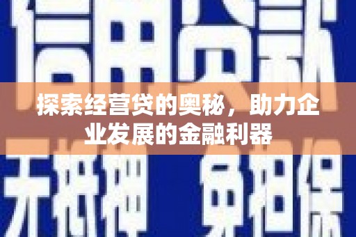 杭锦旗探索经营贷的奥秘，助力企业发展的金融利器