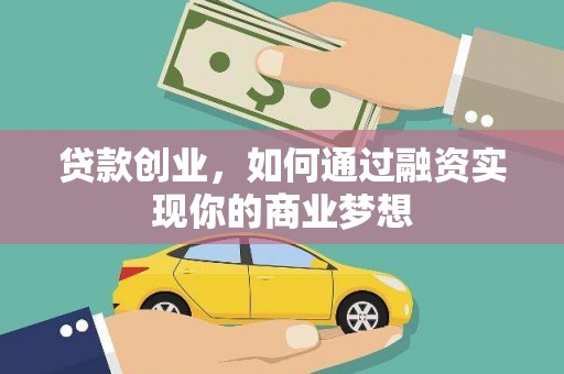 杭锦旗贷款创业，如何通过融资实现你的商业梦想