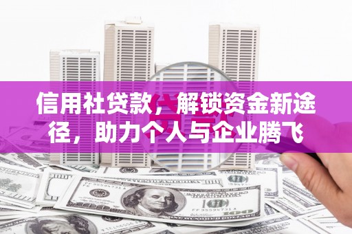 杭锦旗信用社贷款，解锁资金新途径，助力个人与企业腾飞