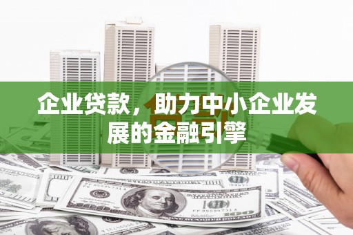 杭锦旗企业贷款，助力中小企业发展的金融引擎