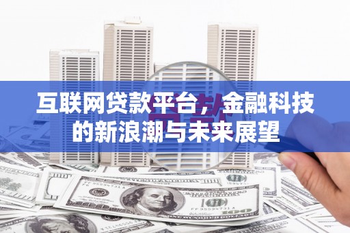 杭锦旗互联网贷款平台，金融科技的新浪潮与未来展望