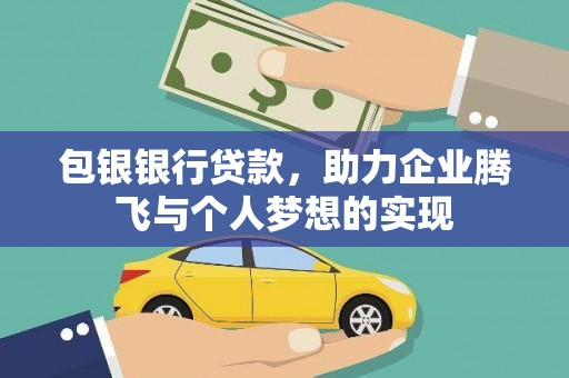 杭锦旗包银银行贷款，助力企业腾飞与个人梦想的实现