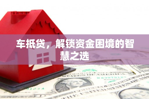 杭锦旗车抵贷，解锁资金困境的智慧之选