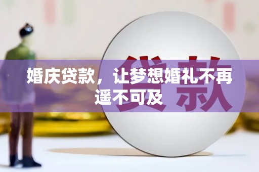 杭锦旗婚庆贷款，让梦想婚礼不再遥不可及