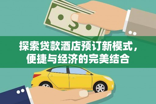 杭锦旗探索贷款酒店预订新模式，便捷与经济的完美结合
