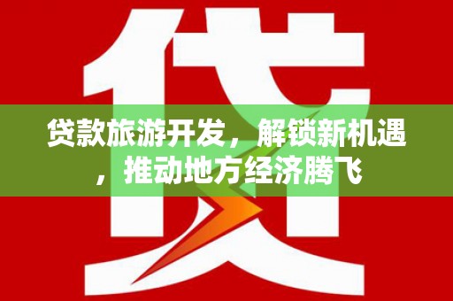 杭锦旗贷款旅游开发，解锁新机遇，推动地方经济腾飞