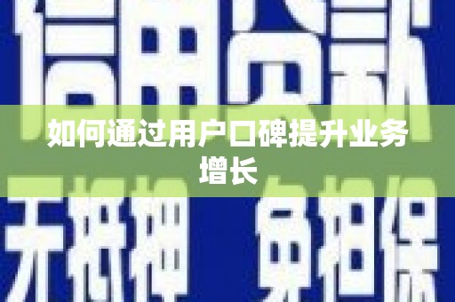 杭锦旗如何通过用户口碑提升业务增长
