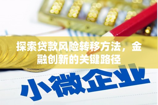 杭锦旗探索贷款风险转移方法，金融创新的关键路径