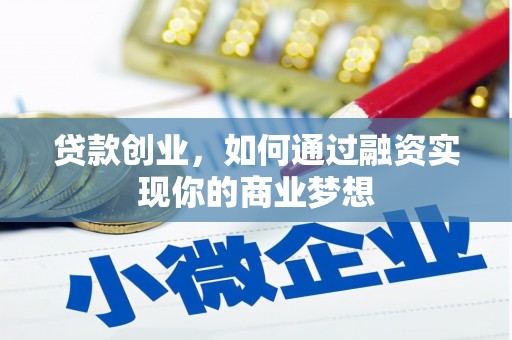 杭锦旗贷款创业，如何通过融资实现你的商业梦想