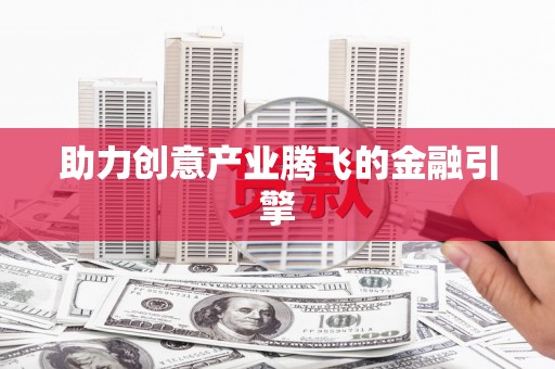 杭锦旗助力创意产业腾飞的金融引擎