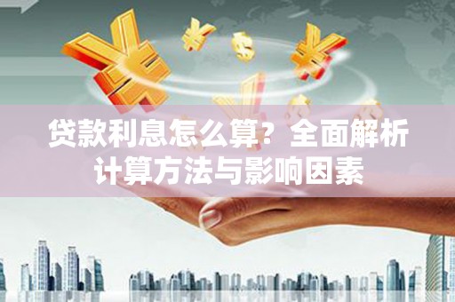 杭锦旗贷款利息怎么算？全面解析计算方法与影响因素