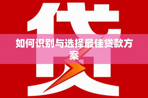 杭锦旗如何识别与选择最佳贷款方案