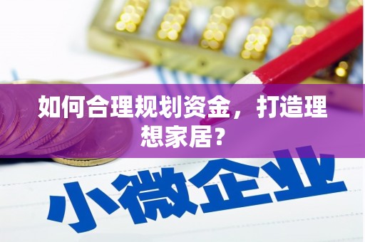 杭锦旗如何合理规划资金，打造理想家居？
