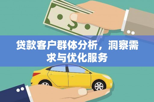杭锦旗贷款客户群体分析，洞察需求与优化服务
